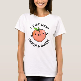 I Just Want Peach And Quiet Funny Fruit Pun T-Shirt