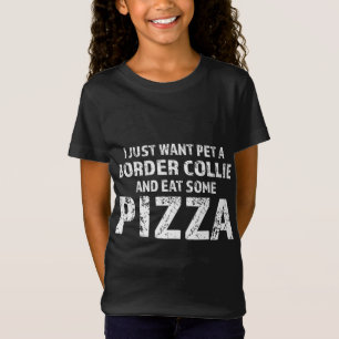 I just want pet a border collie dog and eat pizza T-Shirt