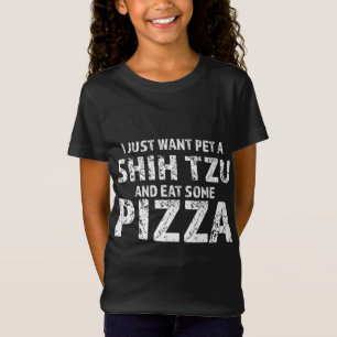 I just want pet a shih tzu dog and eat pizza T-Shirt