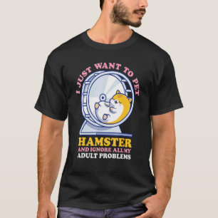 I Just Want Pet My Hamster And Ignore My Problems T-Shirt