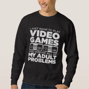 I Just Want Play Video Game Controller Ignore Adul Sweatshirt