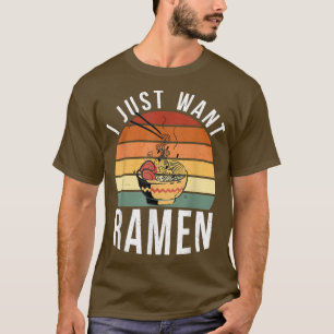 I just want Ramen Lover T-Shirt