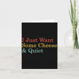 I Just Want Some Cheese And Quiet Funny Cheese Lov Card