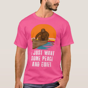 I Just Want Some Peace And Quiet Funny Sasquatch B T-Shirt