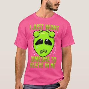I Just Want Someone To Believe In Me Green Alien T-Shirt