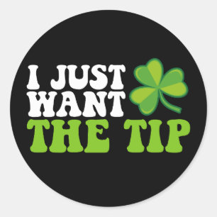 I Just Want The Tip Shamrock St Patrick's Day Classic Round Sticker