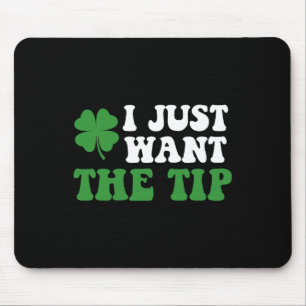 I Just Want The Tip St Patricks Day Saint Pattys M Mouse Pad