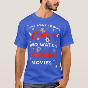 I Just Want To Bake Cookies And Watch Christmas Mo T-Shirt