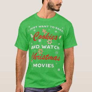 I Just Want To Bake Cookies And Watch Christmas Mo T-Shirt