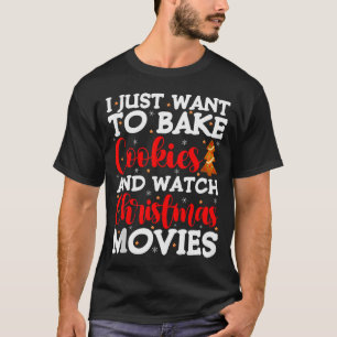 I Just Want To Bake Cookies And Watch Holiday Movi T-Shirt