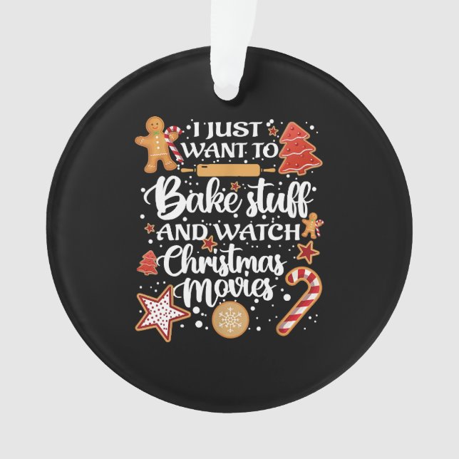 I Just Want To Bake Stuff And Watch Xmas Movies Ornament (Front)