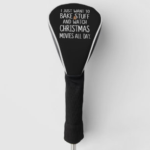 I Just Want To Bake Stuff Watch Christmas Movies Golf Head Cover