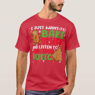 I Just Want To Baked Stuff And Listen To Christmas T-Shirt