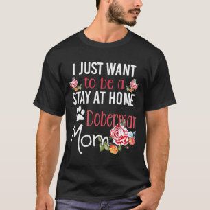 I Just Want To Be A Stay At Home Doberman Mum T-Shirt