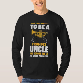 I just want to be a trumpet uncle trumpets T-Shirt