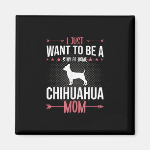 I Just Want To Be Stay At Home Chihuahua Dog Mum Magnet