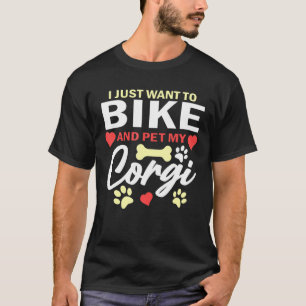 I Just Want To Bike And Pet My Corgi Biker Cyclis T-Shirt