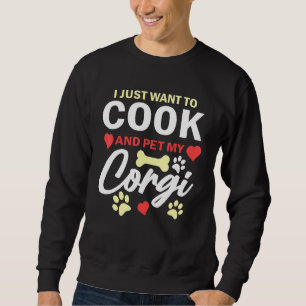 I Just Want To Cook And Pet My Corgi Cute Dog Coo Sweatshirt