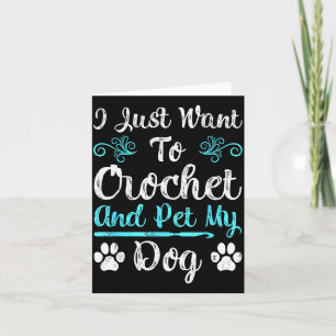 I Just Want To Crochet And Pet My Dog Men Women Gi Card
