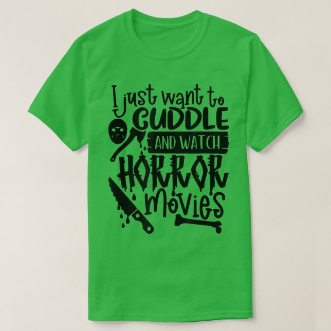 I Just Want to Cuddle and and Watch Horror Movies  T-Shirt (Design Front)