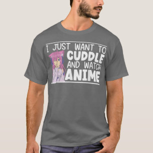 I Just Want To Cuddle And Watch Anime Otaku Kawaii T-Shirt
