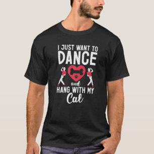 I just want to Dance and hang with my Cat  Dancer T-Shirt