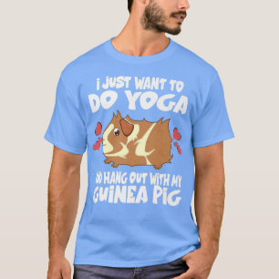 I Just Want To Do Yoga And Hang Out With My Guinea T-Shirt