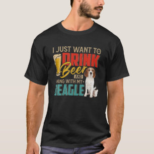 I Just Want To Drink Beer And Hang With My Beagle T-Shirt