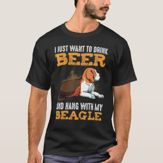 I Just Want To Drink Beer And Hang With My Beagle T-Shirt