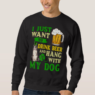 I Just Want To Drink Beer And Hang With My Blue Me Sweatshirt
