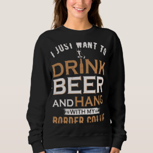I Just Want To Drink Beer And Hang With My Border Sweatshirt