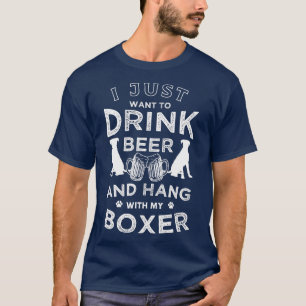 I just want to drink beer and hang with my Boxer F T-Shirt