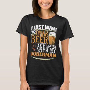 I Just Want To Drink Beer And Hang With My Doberma T-Shirt