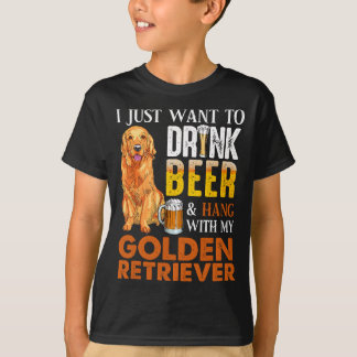 I Just Want To Drink Beer And Hang With My Golden  T-Shirt