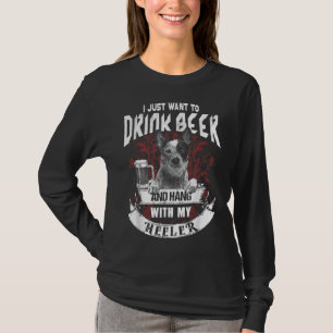 I Just Want To Drink Beer And Hang With My Heeler T-Shirt
