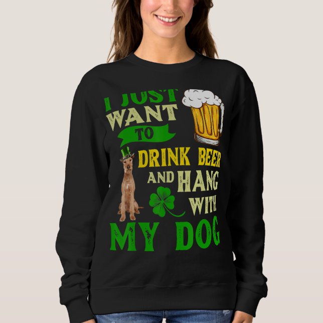 I Just Want To Drink Beer And Hang With My Irish T Sweatshirt (Front)
