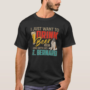 I Just Want To Drink Beer And Hang With My St. Ber T-Shirt