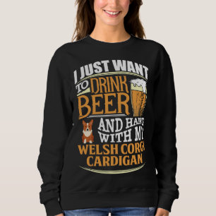 I Just Want To Drink Beer And Hang With My Welsh C Sweatshirt