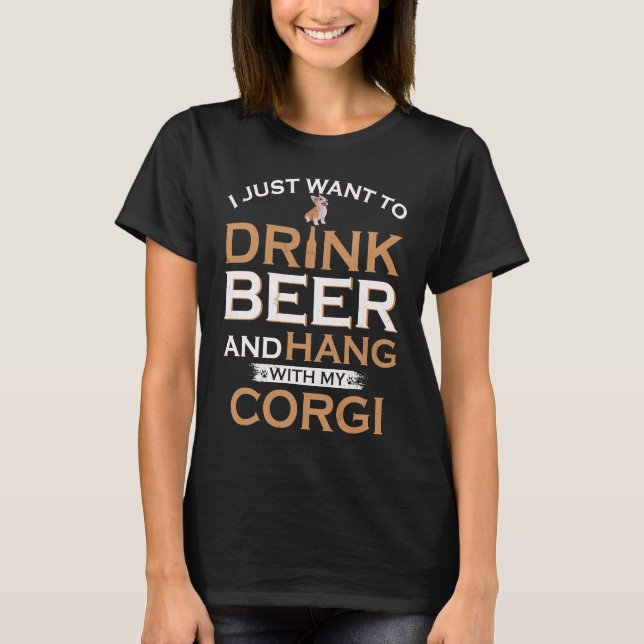 I Just Want To Drink Beer And Hang With My Welsh C T-Shirt (Front)
