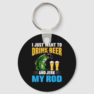I Just Want To Drink Beer And Jerk My Rod Funny Fi Key Ring