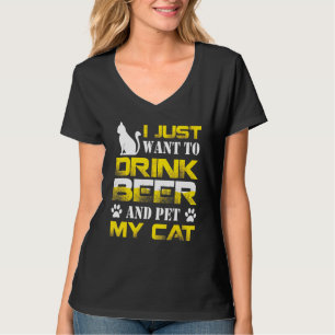 I Just Want To Drink Beer And Pet My Cat Cats T-Shirt