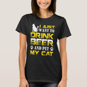 I Just Want To Drink Beer And Pet My Cat Cats T-Shirt