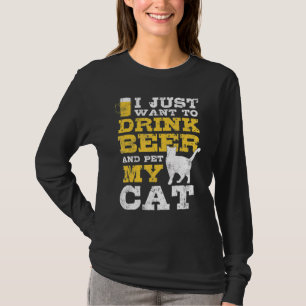 I Just Want To Drink Beer And Pet My Cat Fun Cat T-Shirt