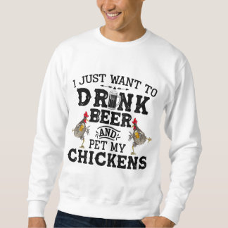 I Just Want To Drink Beer And Pet My Chicken Sweatshirt