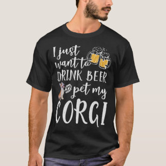I Just Want To Drink Beer And Pet My Corgi Dog T-Shirt