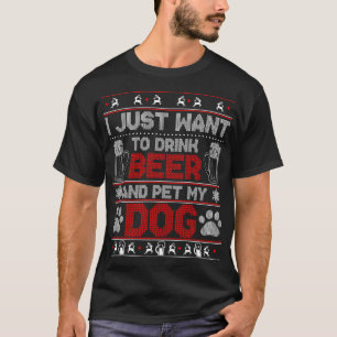 I Just Want to Drink Beer and Pet My Dog Ugly Xmas T-Shirt
