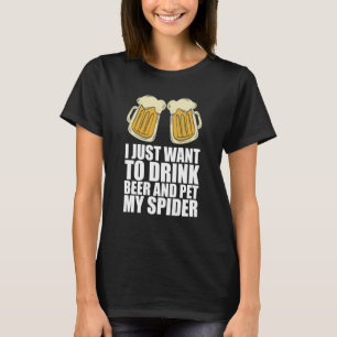 I Just Want To Drink Beer And Pet My Spider T-Shirt