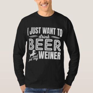 I Just Want To Drink Beer And Pet My Weiner Adult  T-Shirt