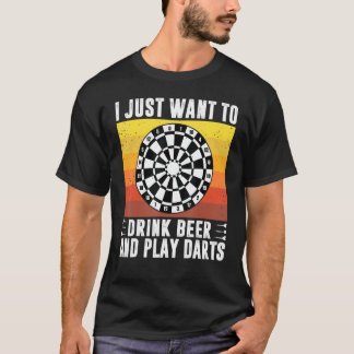 I Just Want To Drink Beer And Play Darts Arrow Dar T-Shirt