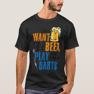 I Just Want To Drink Beer And Play Darts Darting D T-Shirt